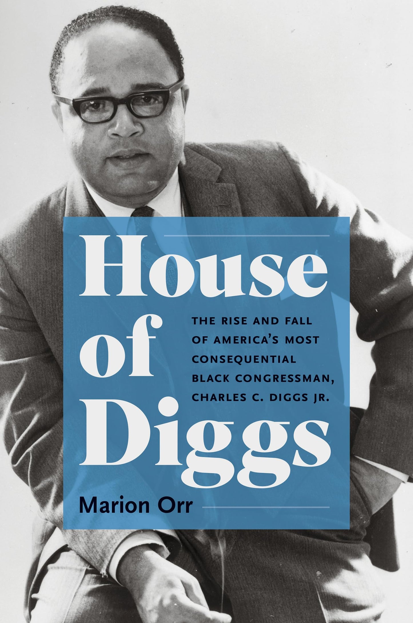 House of Diggs: The Rise and Fall of America's Most Consequential Black Congressman, Charles C. Diggs Jr. (Justice, Power, and Politics)