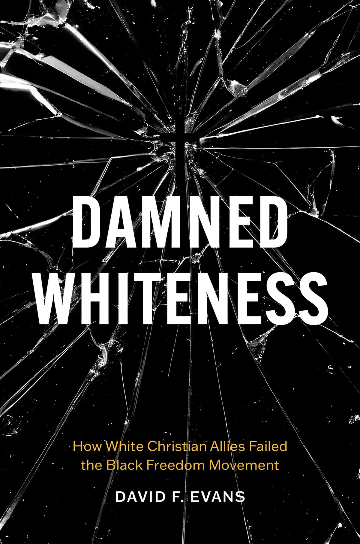 Damned Whiteness: How White Christian Allies Failed the Black Freedom Movement
