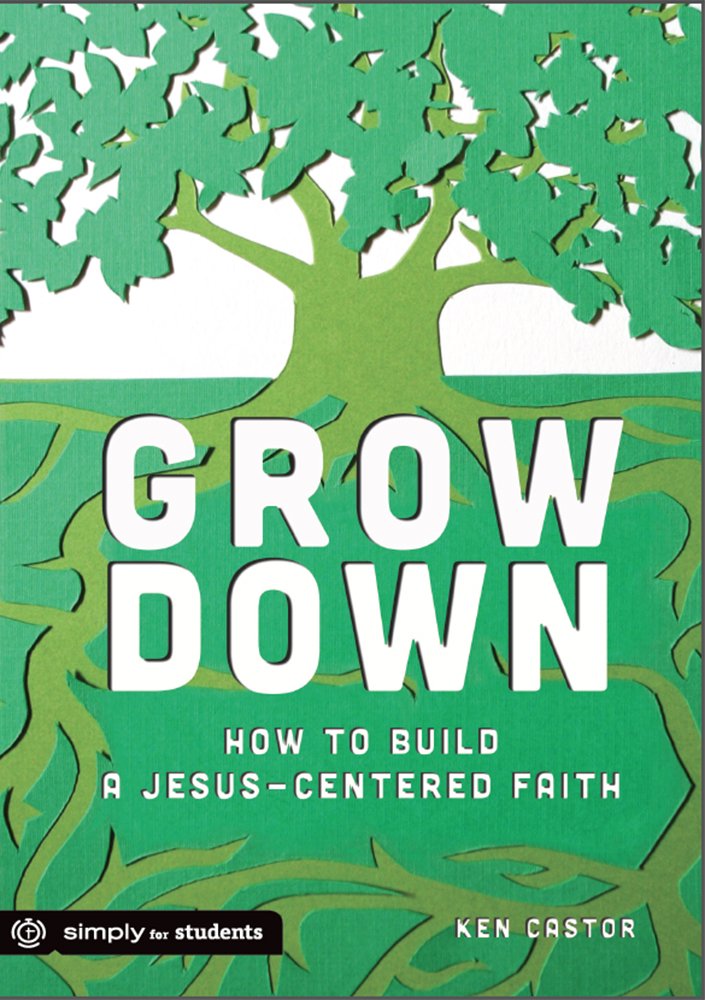 Grow Down: How to Build a Jesus-centered Faith