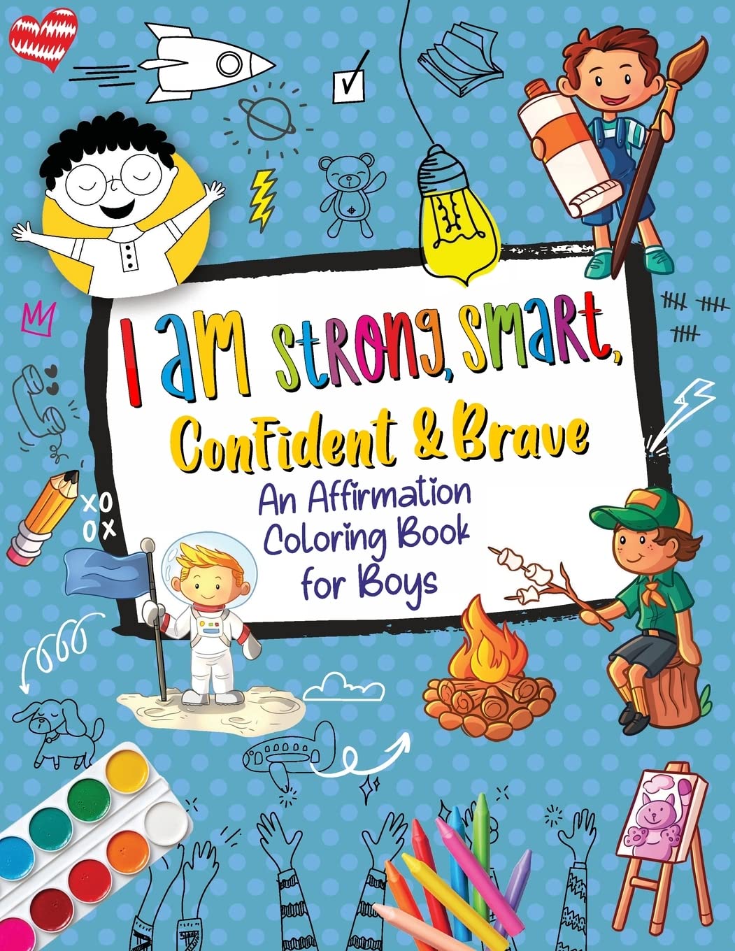 I Am Strong, Smart, Confident & Brave: An Affirmations Coloring Book for Boys
