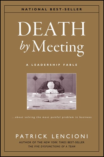 Death by meeting: a leadership fable-- about solving the most painful problem in business