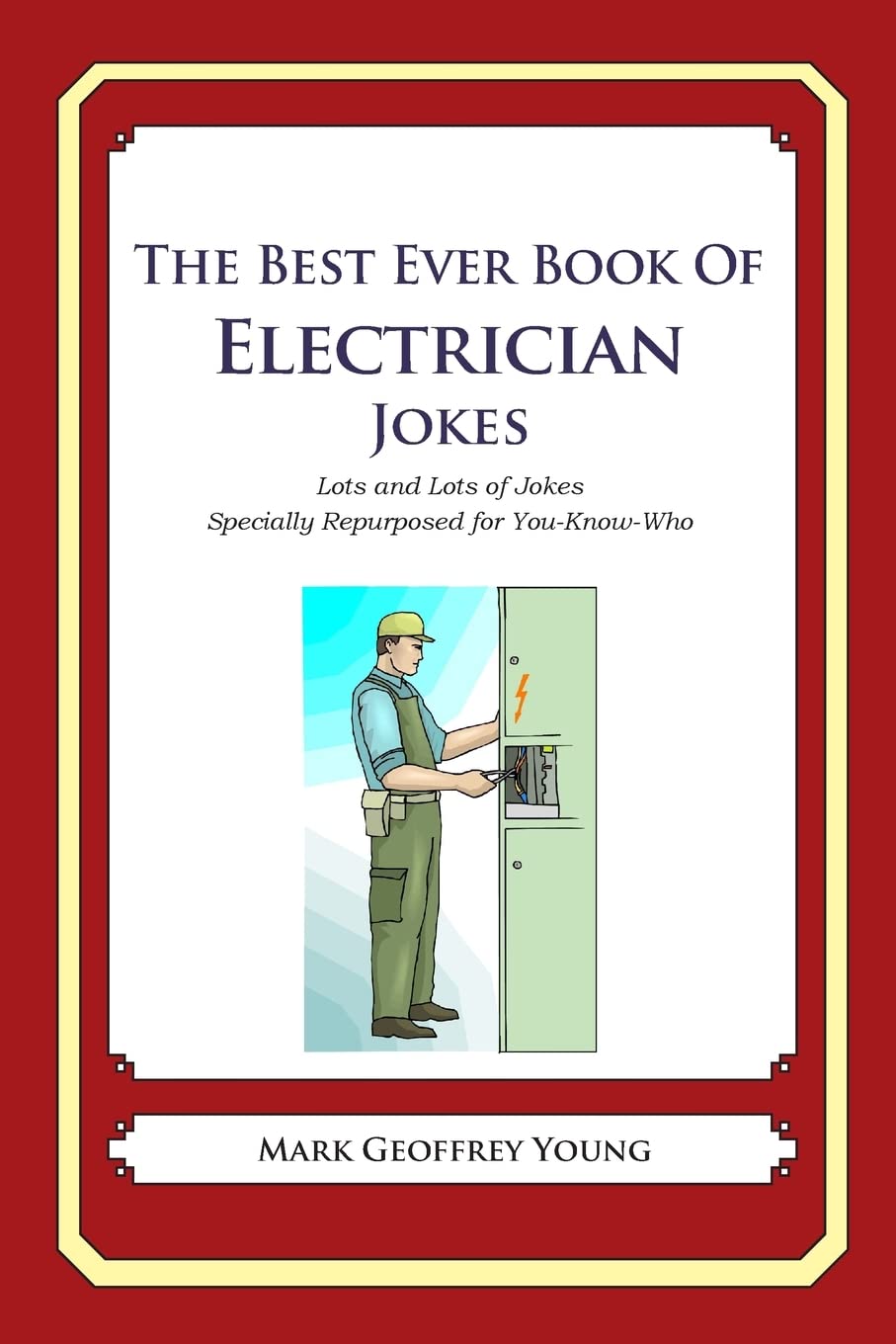 The Best Ever Book of Electrician Jokes: Lots and Lots of Jokes Specially Repurposed for You-Know-Who - 9827