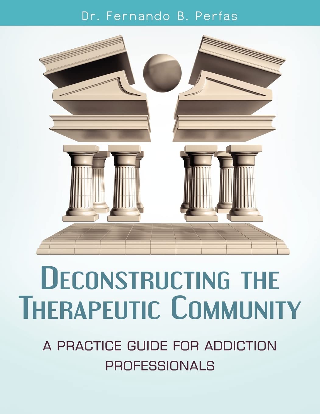 Deconstructing the Therapeutic Community: A Practice Guide for Addiction Professionals - 5966