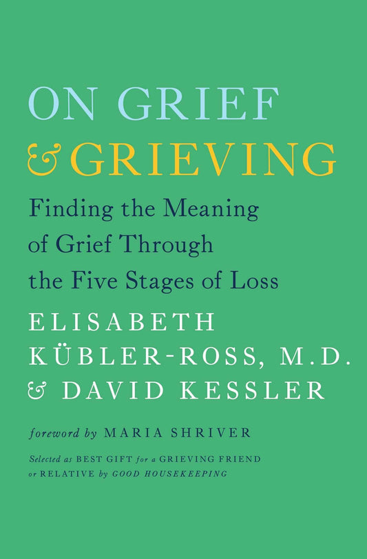 On Grief and Grieving: Finding the Meaning of Grief Through the Five Stages of Loss - 9235