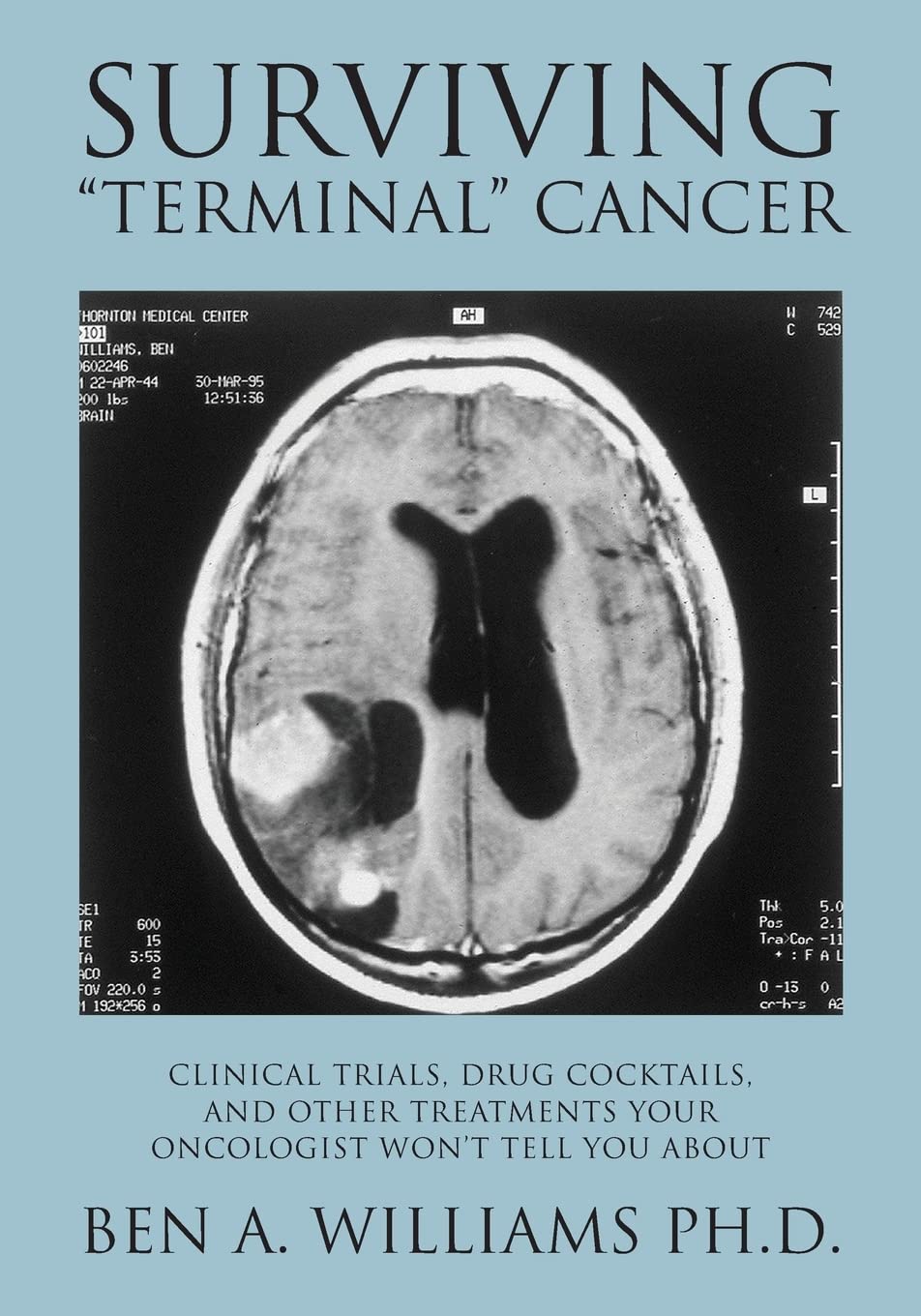 Surviving "Terminal" Cancer: Clinical Trials, Drug Cocktails, and Other Treatments Your Oncologist Won't Tell You About - 3963