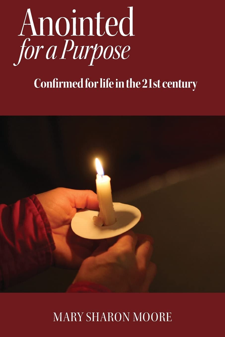 Anointed for a Purpose: Confirmed for Life in the 21st Century