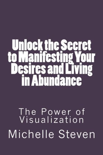 Unlock the Secret to Manifesting Your Desires and Living in Abundance: The Power of Visualization