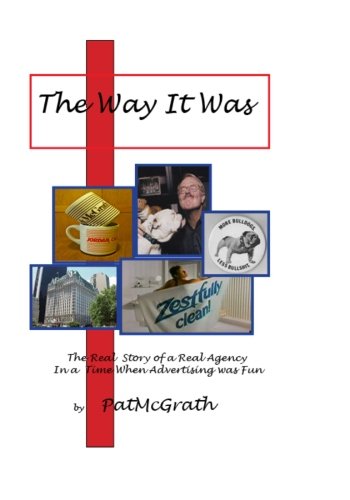 The Way It Was: The Real Story of a Real Agency in a time when Advertising was Fun