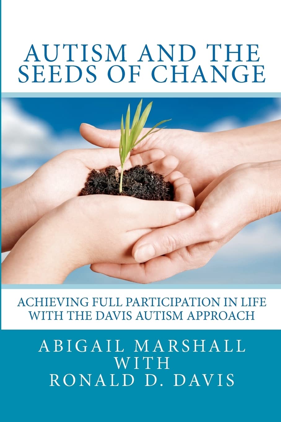 Autism and the Seeds of Change: Achieving Full Participation in Life through the Davis Autism Approach - 5221