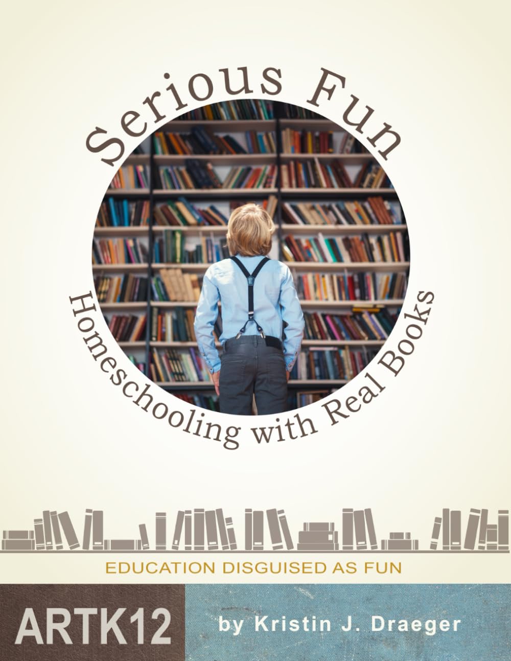 Serious Fun: Homeschooling with Real Books - 1565