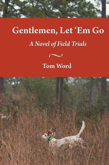 Gentlemen, Let 'Em Go: A Novel of Field Trials