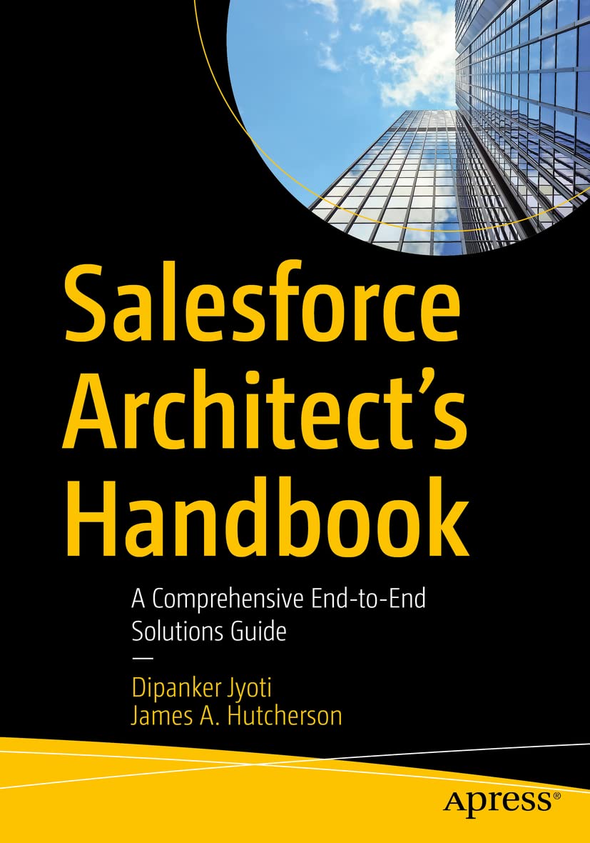 Salesforce Architect's Handbook: A Comprehensive End-to-End Solutions Guide - 4513