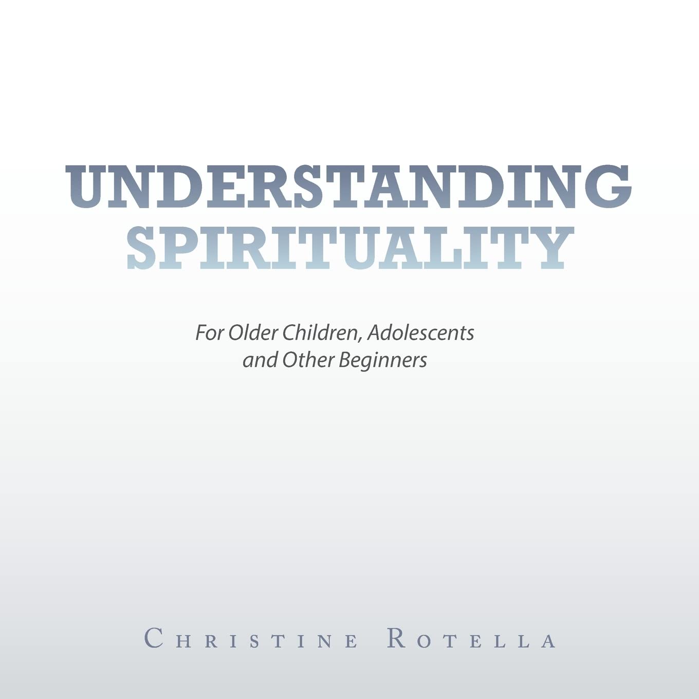 Understanding Spirituality: For Older Children, Adolescents and Other Beginners