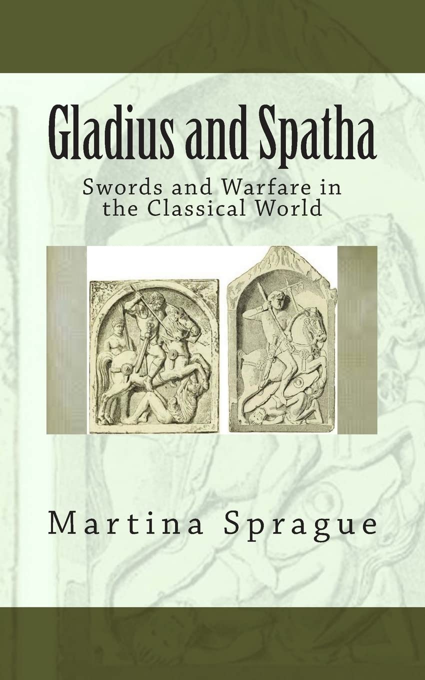 Gladius and Spatha: Swords and Warfare in the Classical World (Knives, Swords, and Bayonets: A World History of Edged Weapon Warfare)