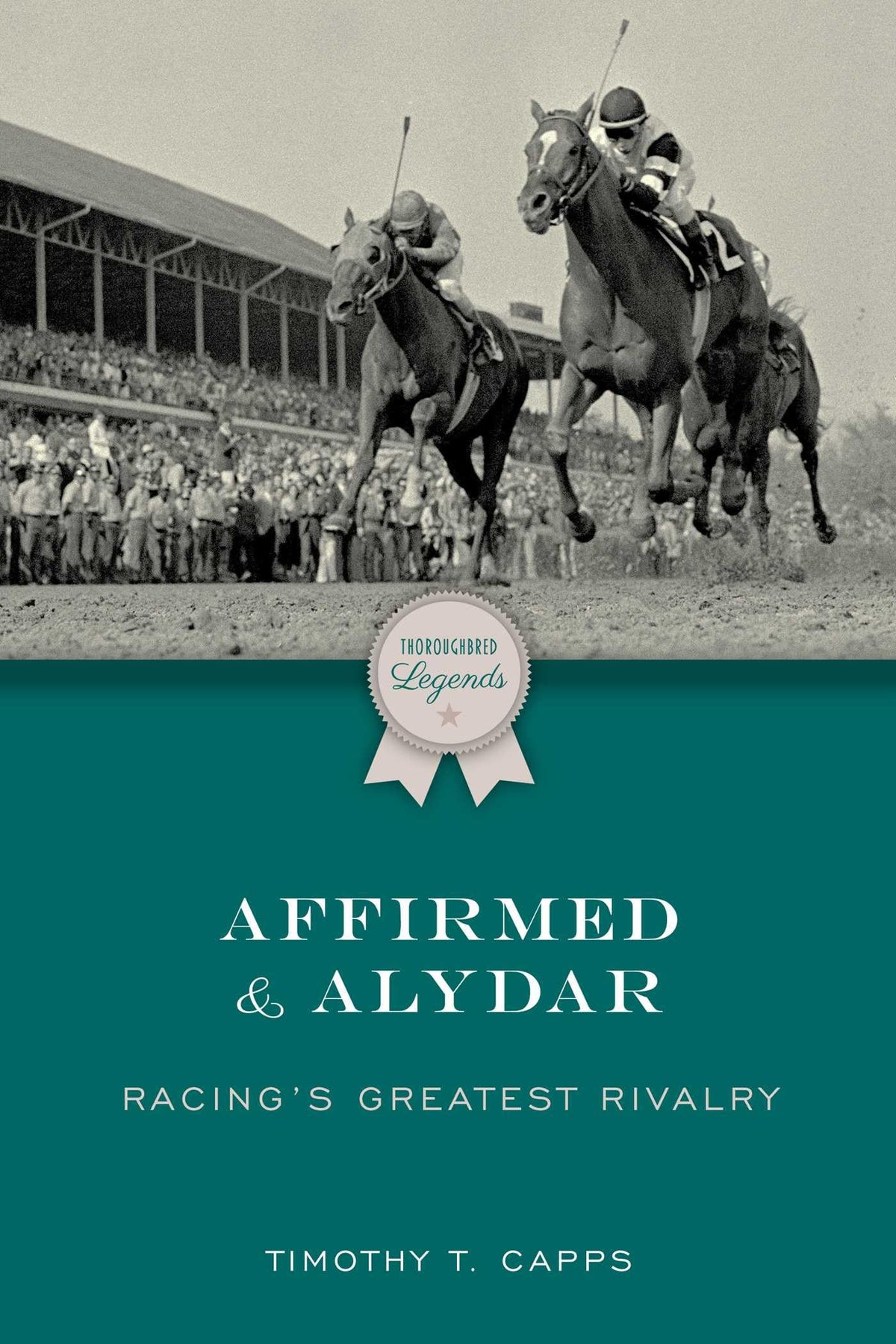 Affirmed and Alydar: Racing's Greatest Rivalry (Thoroughbred Legends)