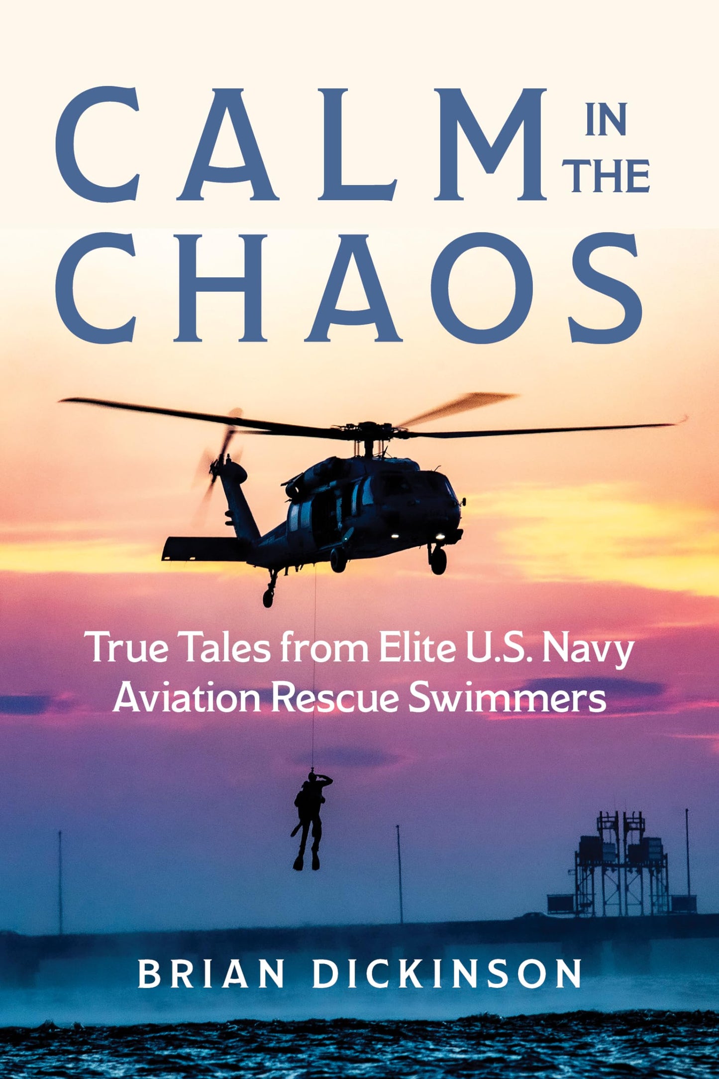 Calm in the Chaos: True Tales from Elite U.S. Navy Aviation Rescue Swimmers