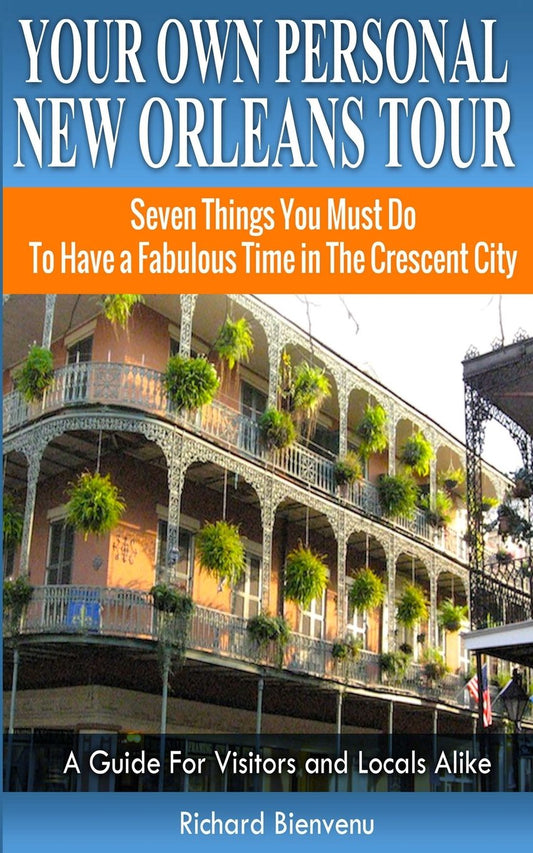 Your Own Personal New Orleans Tour (Travel Guide): Seven Things You Must Do To Have a Fabulous Time in The Crescent City - A Guide For Visitors and Locals Alike - 2447