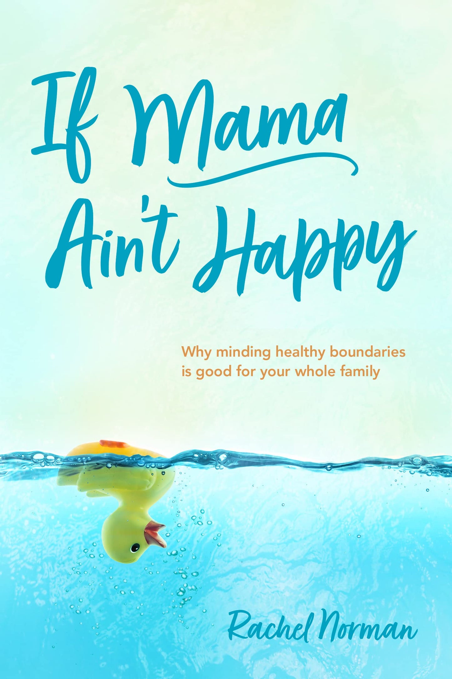 If Mama Ain't Happy: Why Minding Healthy Boundaries Is Good for Your Whole Family (A Mother's Guide to Joy, Anxiety Relief, & Freedom from Depression, Stress, & Weariness. A Book of Hope for Moms.)