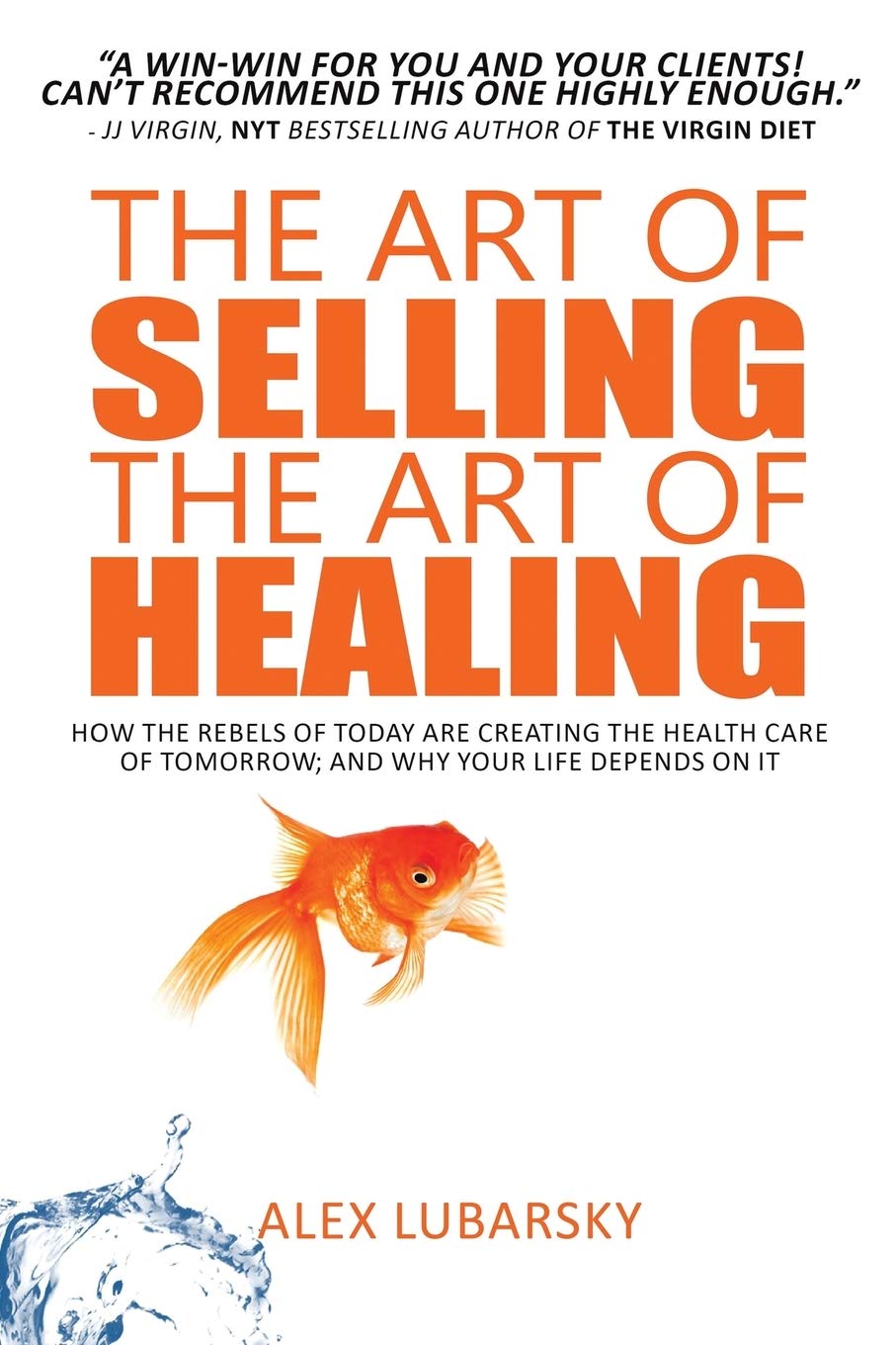 The Art of Selling the Art of Healing: How the Rebels of Today Are Creating the Health Care of Tomorrow; and Why Your Life Depends on It - 5910