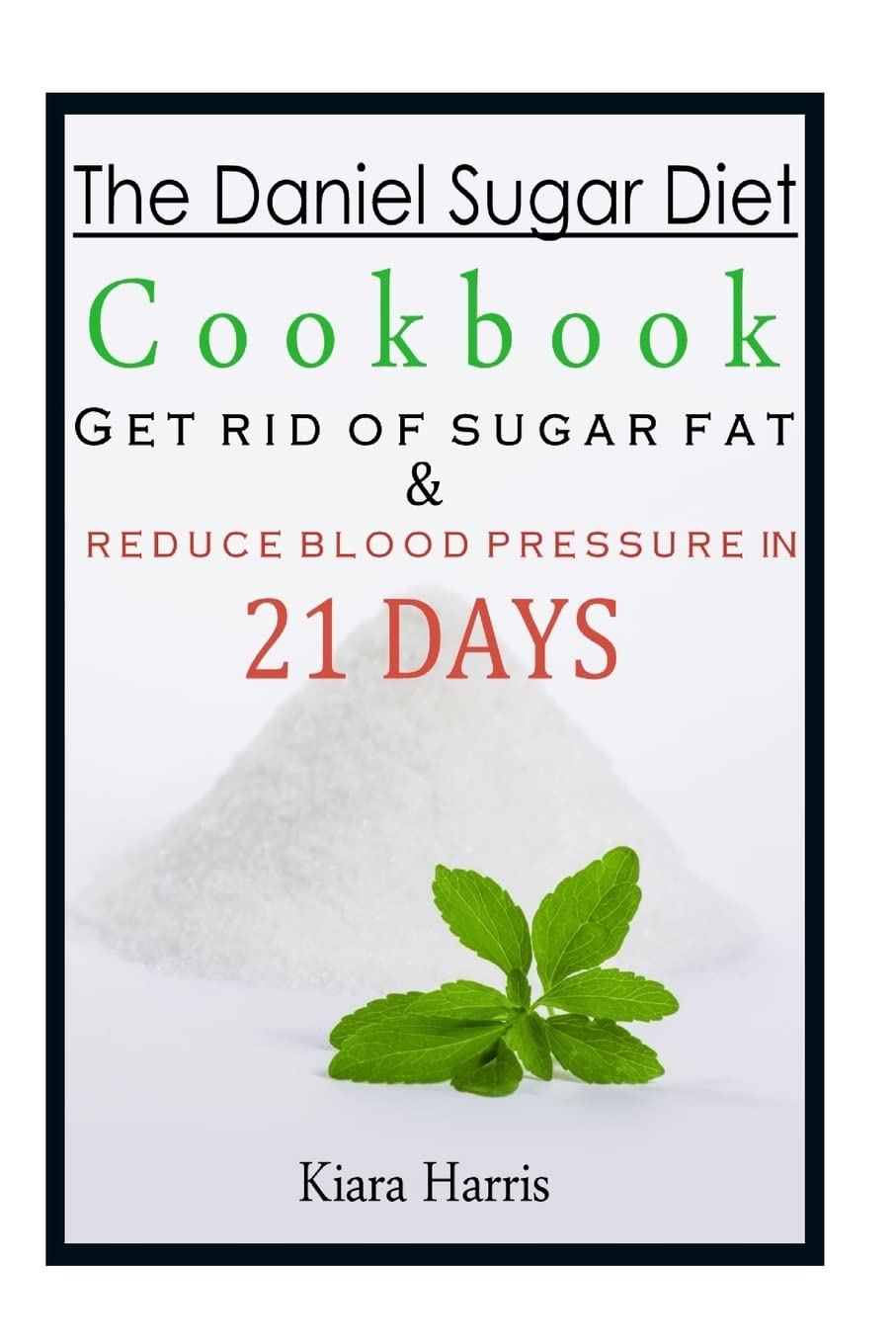 The Daniel Sugar Diet Cookbook: Get Rid of Sugar Fat & Reduce Blood Pressure in 21 Days - 6777