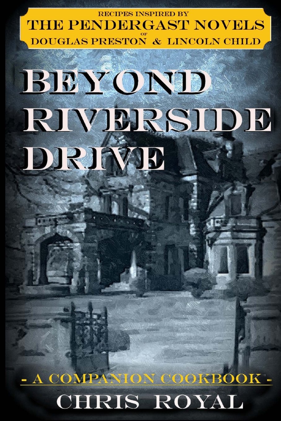 Beyond Riverside Drive (new edition): A Companion Cookbook to the Pendergast Novels - 4496