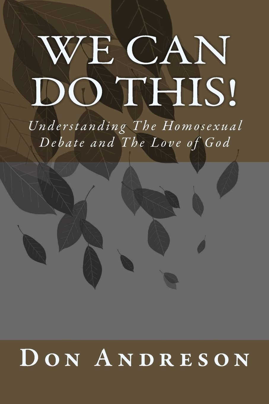 We Can Do This!: Understanding The Homosexual Debate and The Love of God