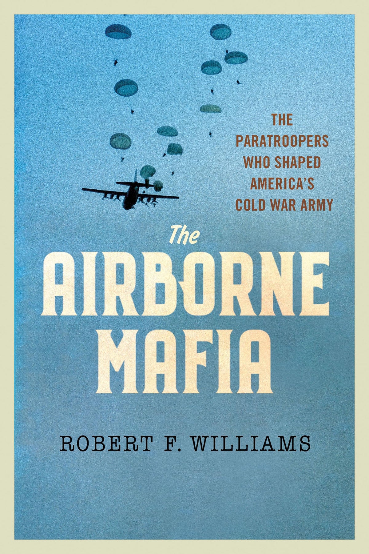 The Airborne Mafia: The Paratroopers Who Shaped America's Cold War Army (Battlegrounds: Cornell Studies in Military History)