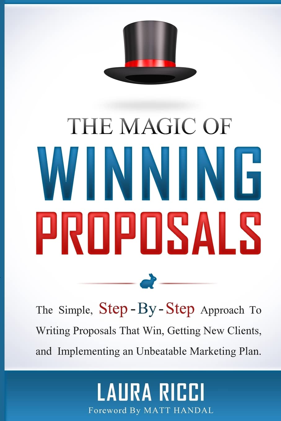 The Magic Of Winning Proposals: The Simple, Step-By-Step Approach To Writing Proposals That Win, Getting New Clients, and Implementing an Unbeatable Marketing Plan.