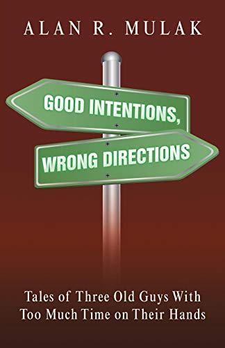 Good Intentions, Wrong Directions: Tales of Three Old Guys with Too Much Time on Their Hands