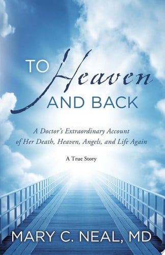 To Heaven and Back A Doctor's Extraordinary Account of Her Death, Heaven, Angels, and Life Again: A True Story
