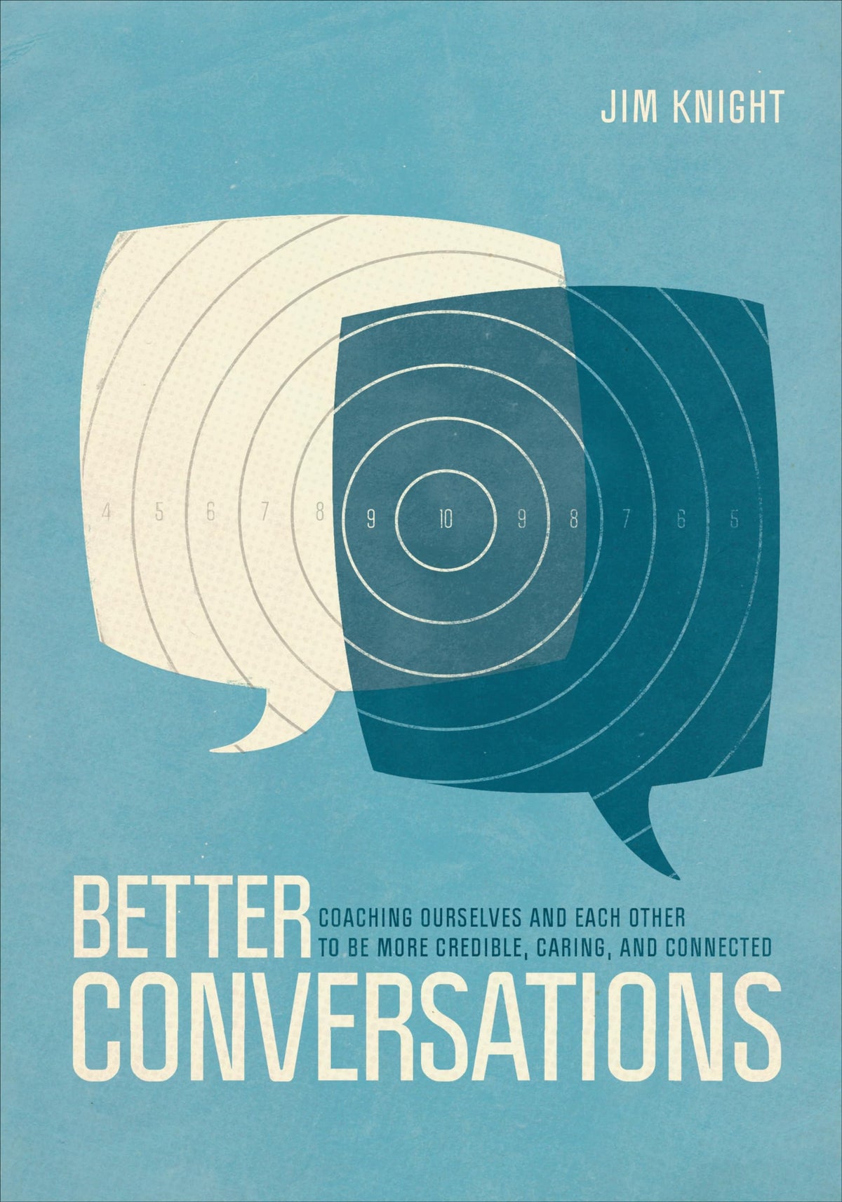 Better Conversations: Coaching Ourselves And Each Other To Be More Credible, Caring, And Connected
