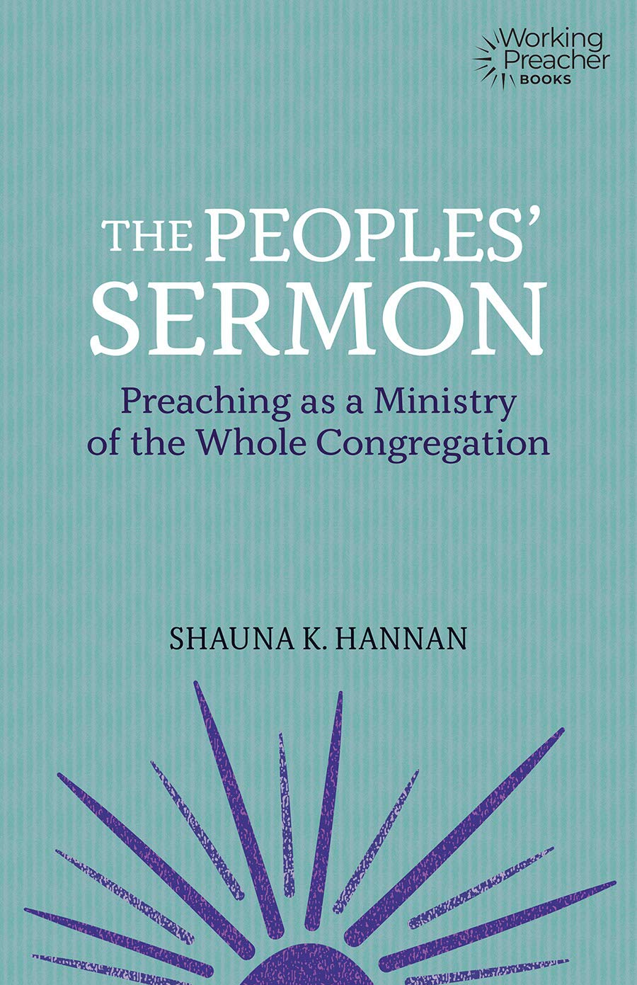 The Peoples' Sermon: Preaching as a Ministry of the Whole Congregation (Working Preacher, 5)