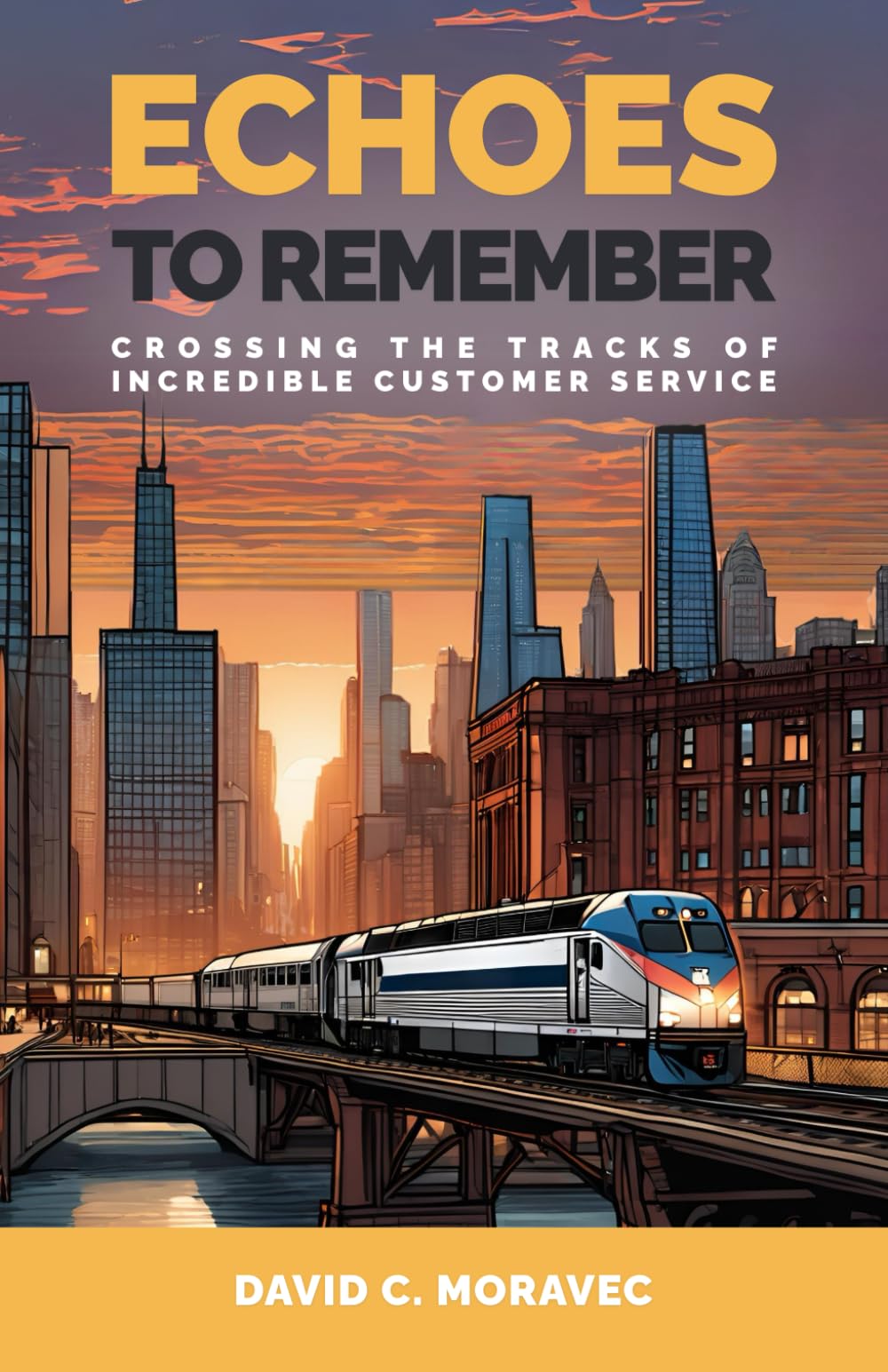 Echoes To Remember: Crossing the Tracks of Incredible Customer Service: Modern Business – Marketing Methods & Salesmanship