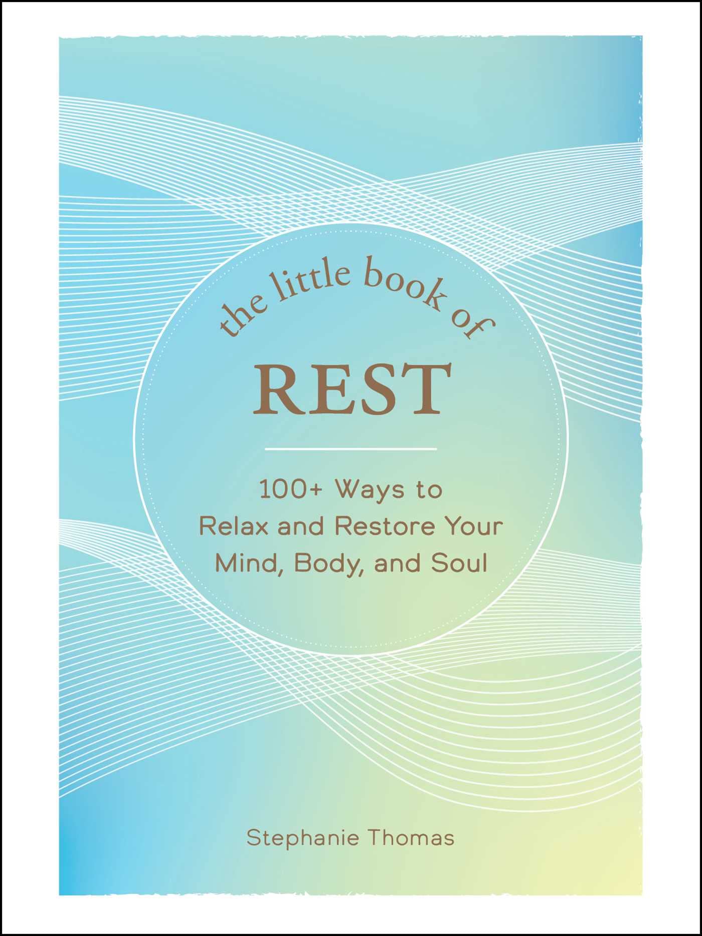 The Little Book of Rest: 100+ Ways to Relax and Restore Your Mind, Body, and Soul (Little Book of Self-Help Series)