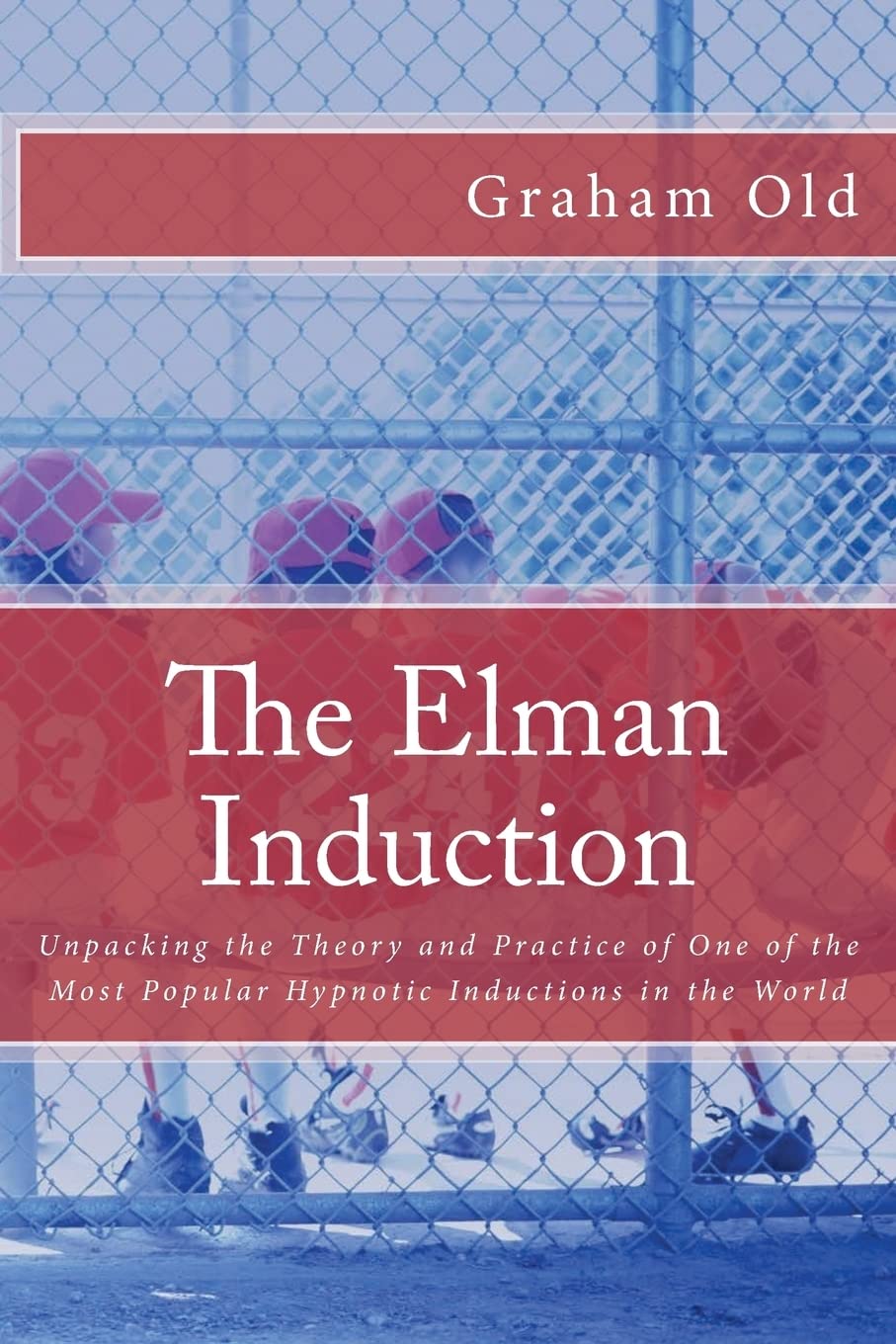 The Elman Induction: Unpacking the Theory and Practice of One of the Most Popular Hypnotic Inductions in the World (The Inductions Masterclass)