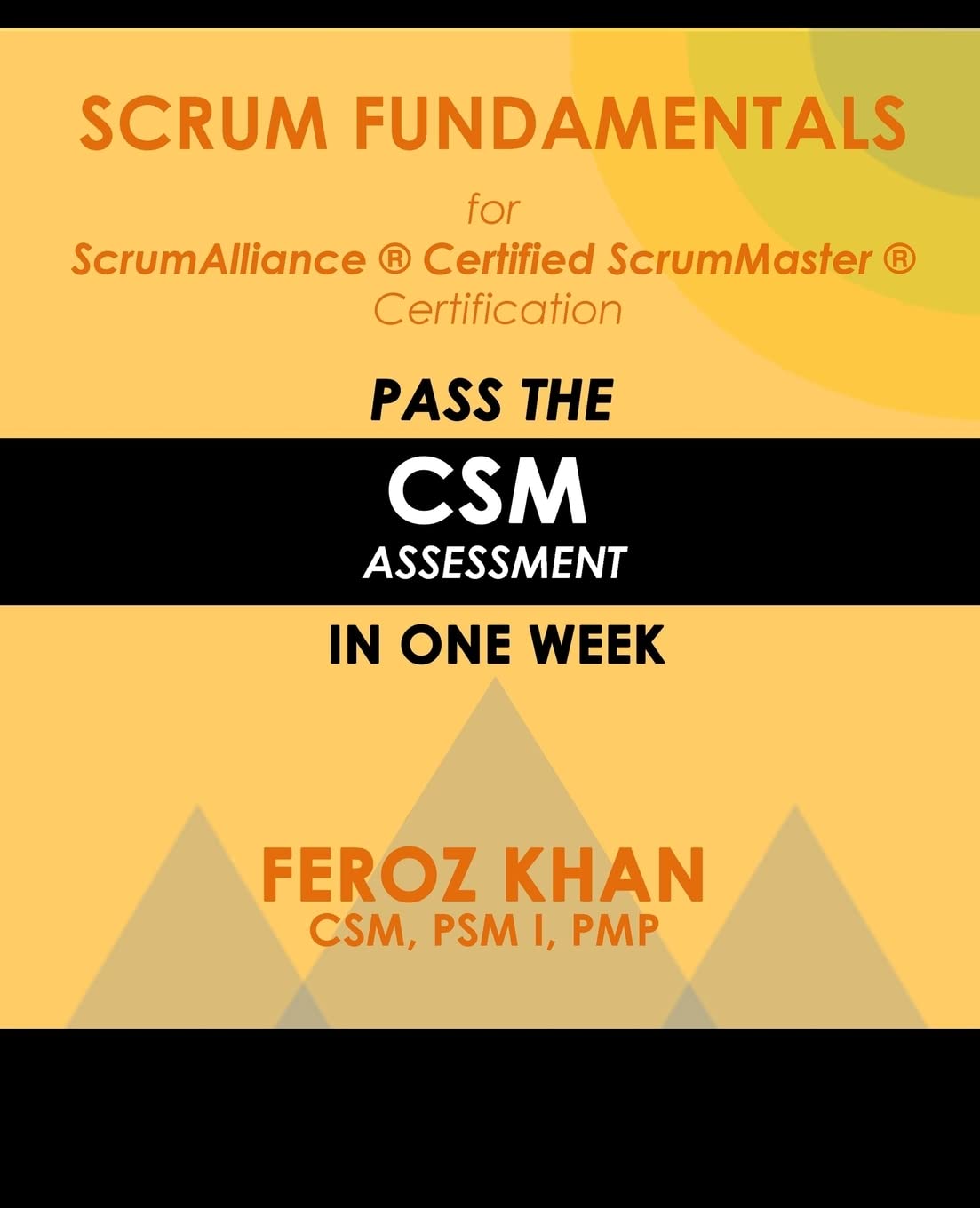 Scrum Fundamentals for ScrumAlliance (R) ScrumMaster (R) Certification:: Pass the CSM Assessment in One Week (Pass Certification Assessments at the First Attempt)