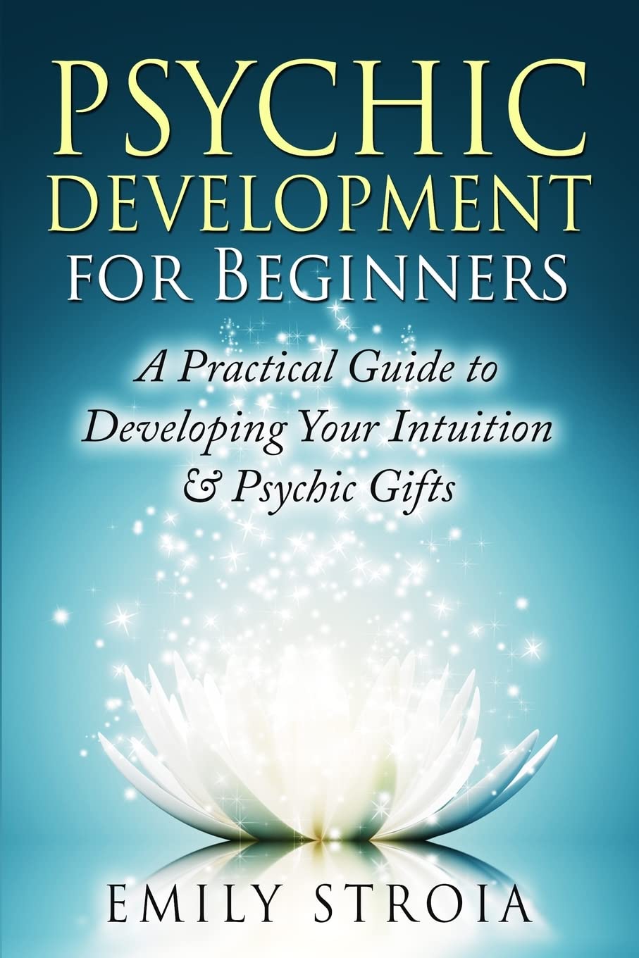 Psychic Development for Beginners: A Practical Guide to Developing Your Intuition & Psychic Gifts - 4701