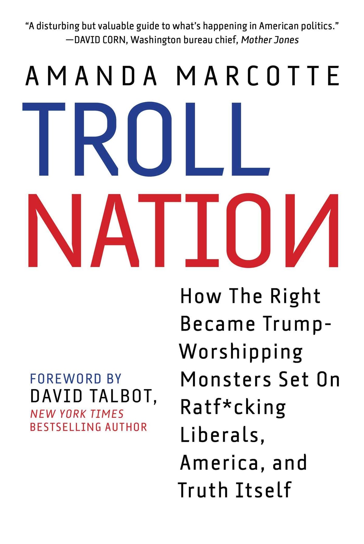 Troll Nation: How The Right Became Trump-Worshipping Monsters Set On Rat-F*cking Liberals, America, and Truth Itself