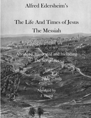 Albert Edersheim's The Life And Times of Jesus The Messiah: Abridged, Illustrated and Including The Scriptures