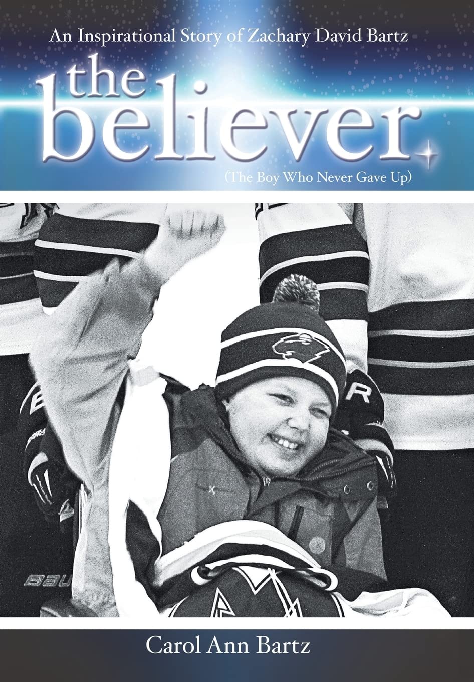 The Believer: An Inspirational Story of Zachary David Bartz (The Boy Who Never Gave Up)