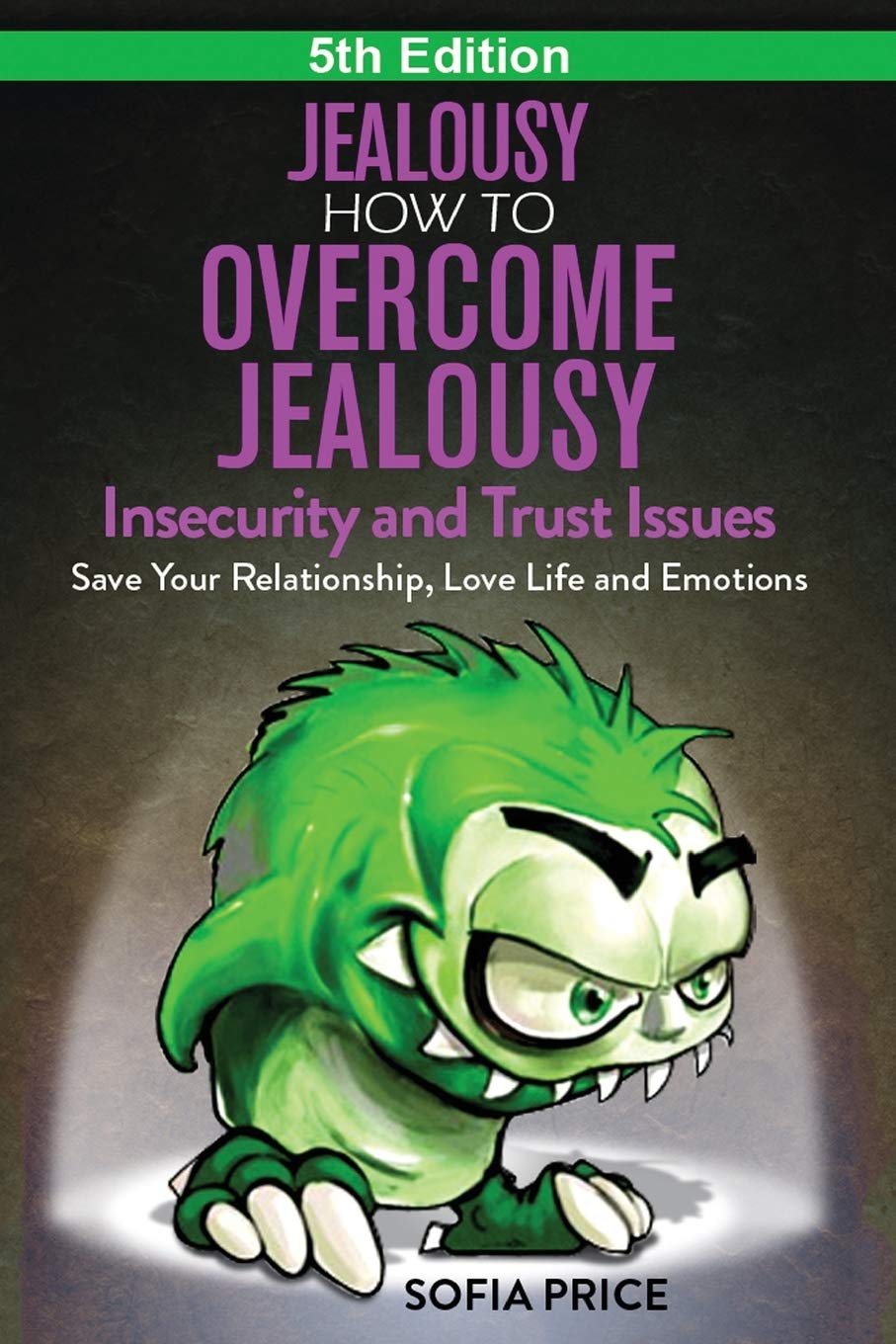 Jealousy: How To Overcome Jealousy, Insecurity and Trust Issues - Save Your Relationship, Love Life and Emotions - 7616