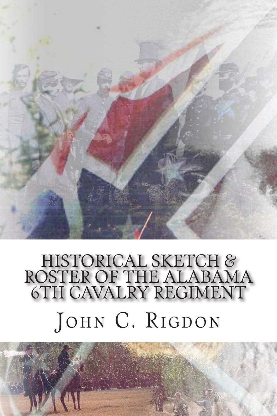 Historical Sketch & Roster of the Alabama 6th Cavalry Regiment (Confederate Regimental History Series)