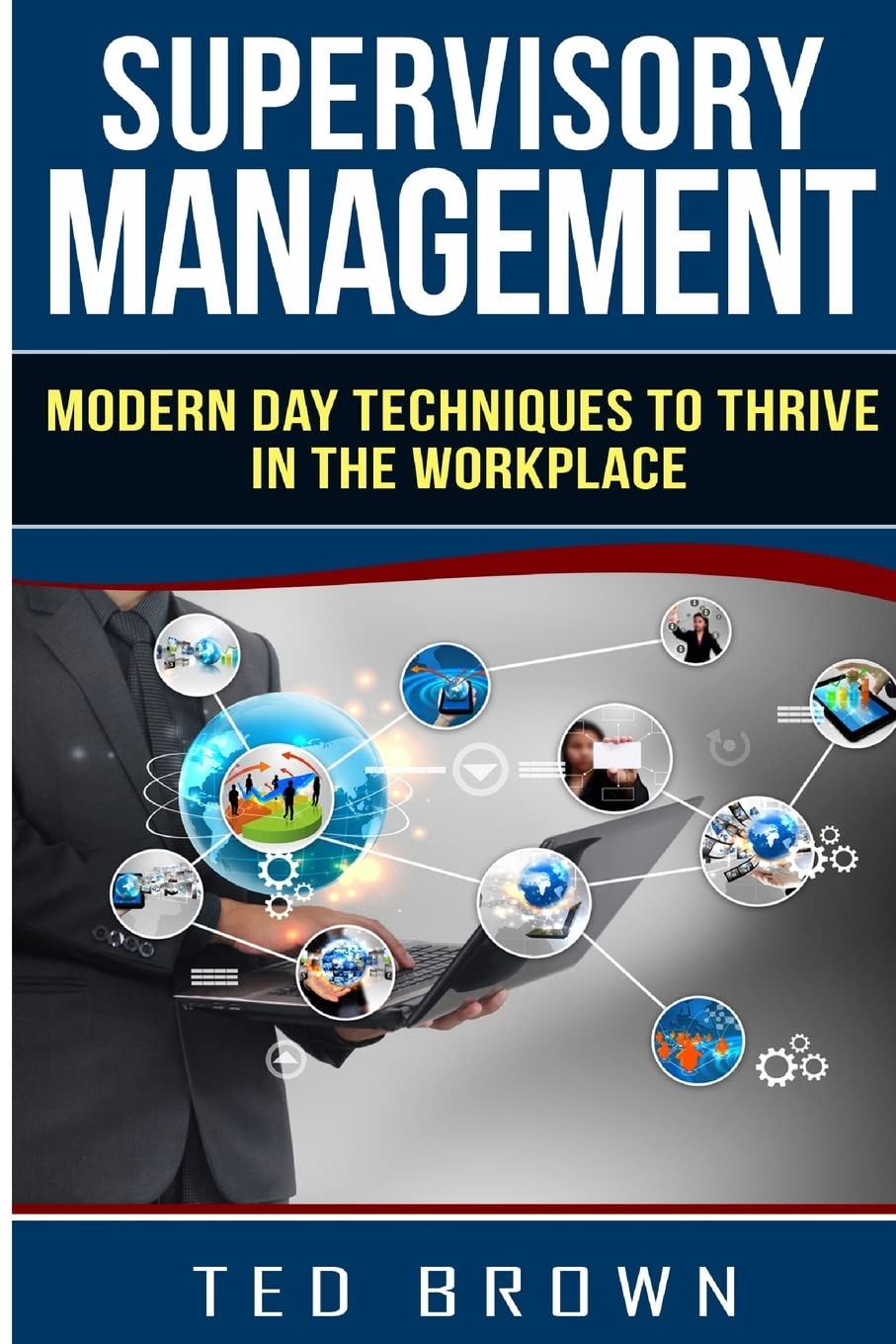 Supervisory Management: Modern Day Techniques To Survive In The Workplace