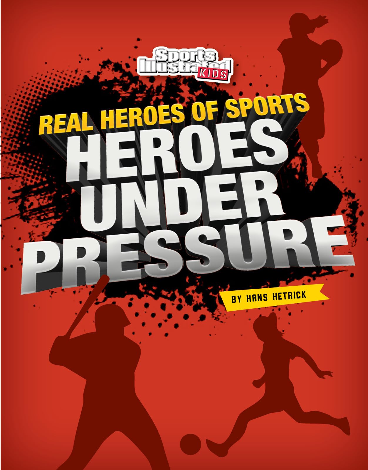Heroes Under Pressure (Real Heroes of Sports) (Sports Illustrated Kids: Real Heroes of Sports)