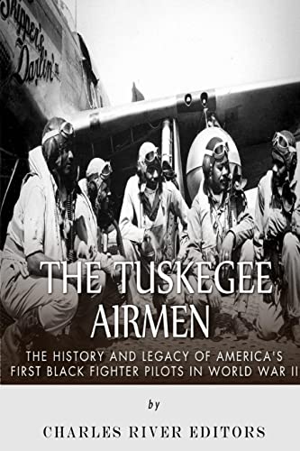 The Tuskegee Airmen: The History and Legacy of America’s First Black Fighter Pilots in World War II