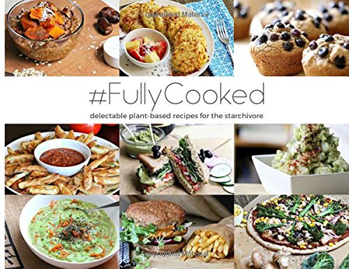 #Fullycooked: Delectable Plant-based Recipes for the Starchivore (Raw Till Whenever)