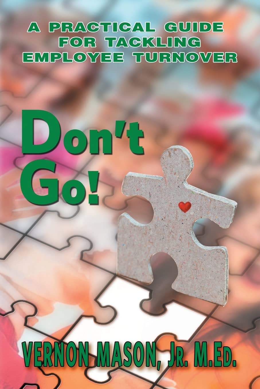 Don’t Go!: A Practical Guide for Tackling Employee Turnover