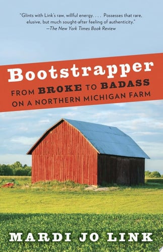 Bootstrapper From Broke to Badass on a Northern Michigan Farm