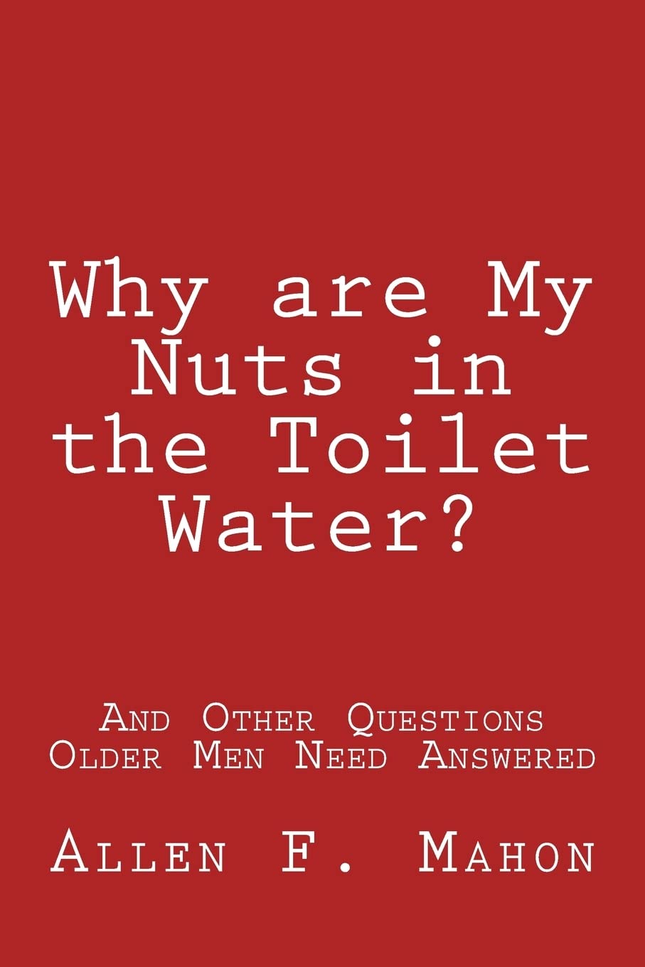 Why are My Nuts in the Toilet Water? and Other Questions Older Men Need Answered - 8978