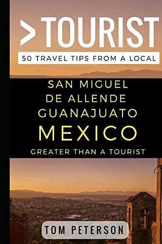 Greater Than a Tourist San Miguel de Allende Guanajuato Mexico: 50 Travel Tips from a Local - 8767
